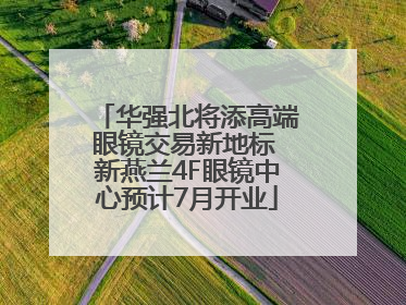 华强北将添高端眼镜交易新地标 新燕兰4F眼镜中心预计7月开业