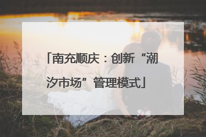 南充顺庆：创新“潮汐市场”管理模式