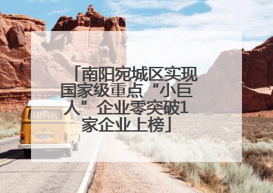 南阳宛城区实现国家级重点“小巨人”企业零突破1家企业上榜