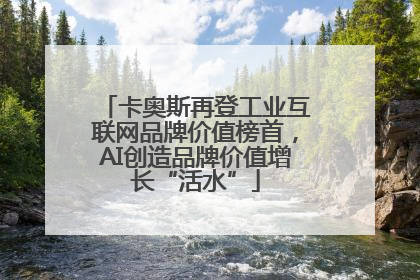 卡奥斯再登工业互联网品牌价值榜首，AI创造品牌价值增长“活水”