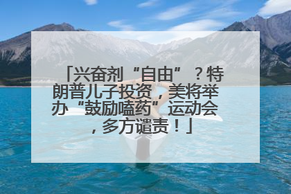 兴奋剂“自由”？特朗普儿子投资，美将举办“鼓励嗑药”运动会，多方谴责！