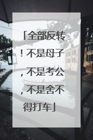 全部反转！不是母子，不是考公，不是舍不得打车