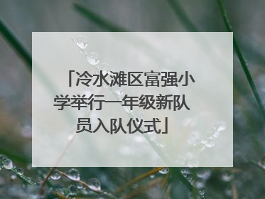 冷水滩区富强小学举行一年级新队员入队仪式