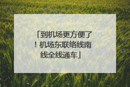 到机场更方便了！机场东联络线南线全线通车