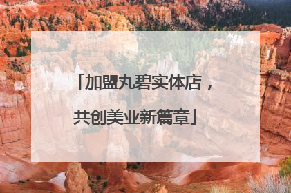 加盟丸碧实体店，共创美业新篇章