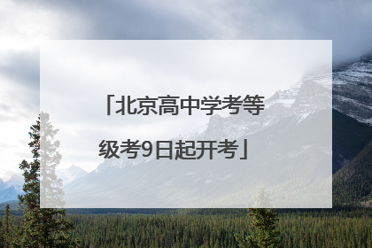 北京高中学考等级考9日起开考
