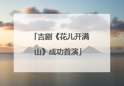 吉剧《花儿开满山》成功首演