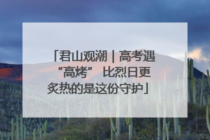 君山观潮｜高考遇“高烤” 比烈日更炙热的是这份守护