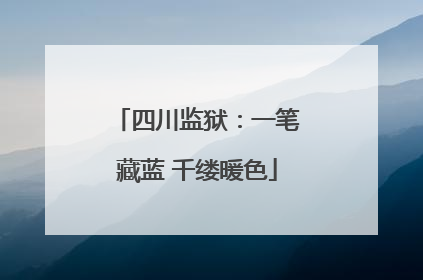 四川监狱：一笔藏蓝 千缕暖色