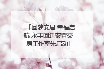 圆梦安居 幸福启航 永丰回迁安置交房工作率先启动