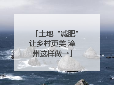 土地“减肥”让乡村更美 漳州这样做→