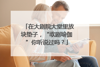 在大剧院大堂里放块垫子，“歌剧瑜伽”你听说过吗？