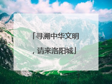 寻溯中华文明，请来洛阳城