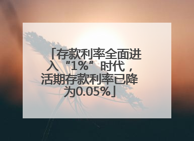 存款利率全面进入“1%”时代，活期存款利率已降为0.05%