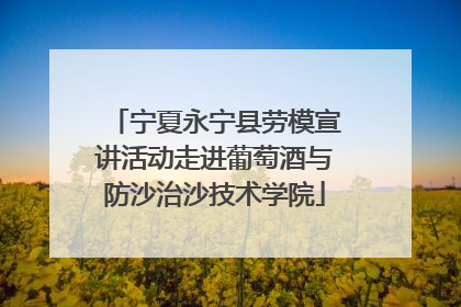 宁夏永宁县劳模宣讲活动走进葡萄酒与防沙治沙技术学院