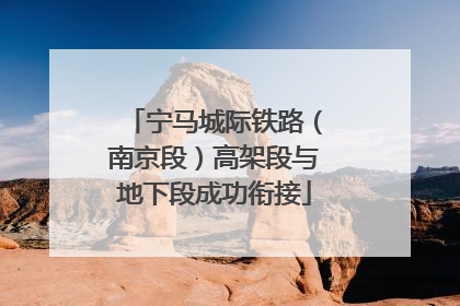 宁马城际铁路（南京段）高架段与地下段成功衔接