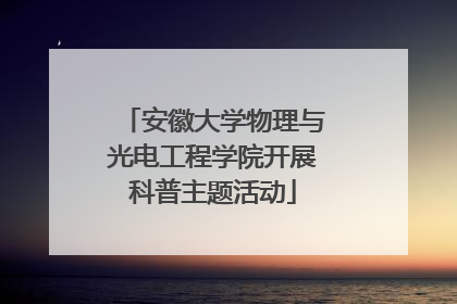 安徽大学物理与光电工程学院开展科普主题活动