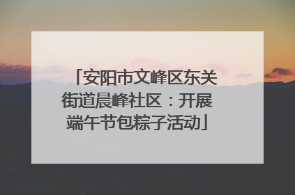 安阳市文峰区东关街道晨峰社区：开展端午节包粽子活动