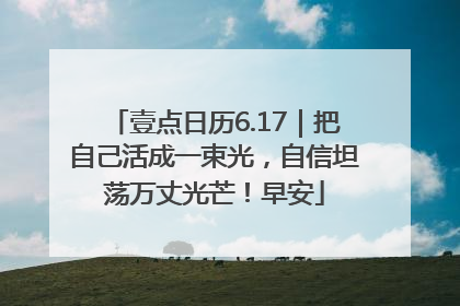 壹点日历6.17｜把自己活成一束光，自信坦荡万丈光芒！早安