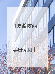 夏游陕西 美景无限