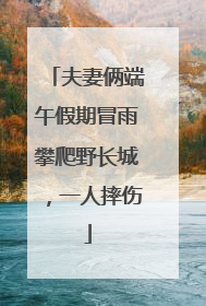 夫妻俩端午假期冒雨攀爬野长城，一人摔伤