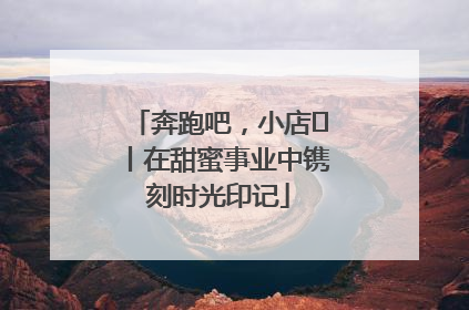 奔跑吧，小店㊶丨在甜蜜事业中镌刻时光印记