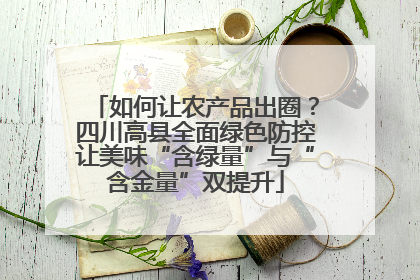 如何让农产品出圈？四川高县全面绿色防控让美味“含绿量”与“含金量”双提升