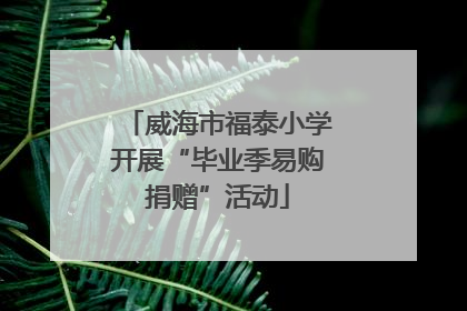 威海市福泰小学开展“毕业季易购捐赠”活动