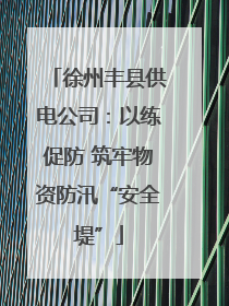 徐州丰县供电公司：以练促防 筑牢物资防汛“安全堤”