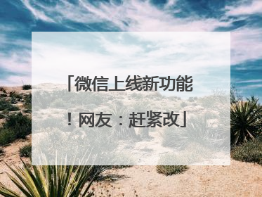 微信上线新功能！网友：赶紧改