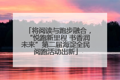 将阅读与跑步融合，“悦跑新里程 书香润未来”第二届海淀全民阅跑活动出新