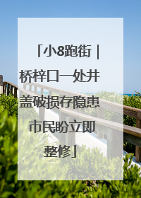 小8跑街｜桥梓口一处井盖破损存隐患 市民盼立即整修