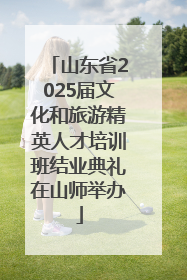 山东省2025届文化和旅游精英人才培训班结业典礼在山师举办