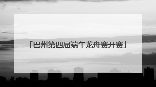 巴州第四届端午龙舟赛开赛