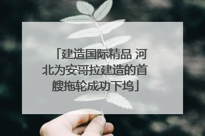 建造国际精品 河北为安哥拉建造的首艘拖轮成功下坞