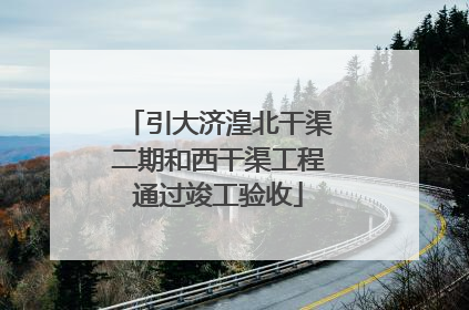 引大济湟北干渠二期和西干渠工程通过竣工验收