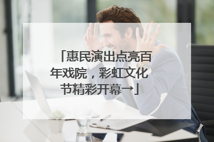 惠民演出点亮百年戏院，彩虹文化节精彩开幕→