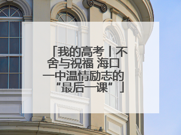 我的高考丨不舍与祝福 海口一中温情励志的“最后一课”