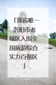 我省唯一 洛阳市老城区入围全国旅游综合实力百强区