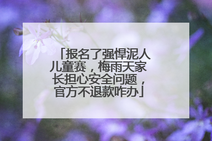 报名了强悍泥人儿童赛，梅雨天家长担心安全问题，官方不退款咋办