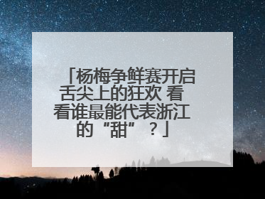 杨梅争鲜赛开启舌尖上的狂欢 看看谁最能代表浙江的“甜”？