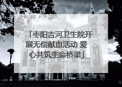 枣阳吉河卫生院开展无偿献血活动 爱心共筑生命桥梁