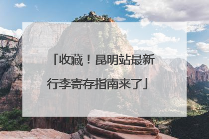 收藏！昆明站最新行李寄存指南来了
