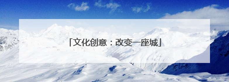 文化创意：改变一座城