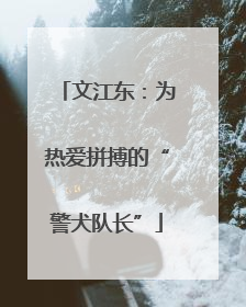 文江东：为热爱拼搏的“警犬队长”