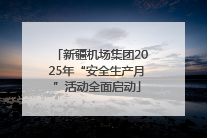 新疆机场集团2025年“安全生产月”活动全面启动