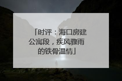 时评：海口房建公寓段，疾风骤雨的铁骨温情
