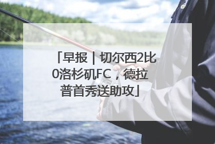 早报｜切尔西2比0洛杉矶FC，德拉普首秀送助攻