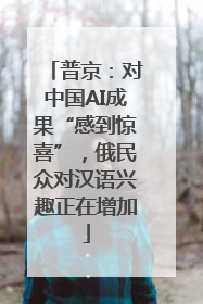 普京：对中国AI成果“感到惊喜”，俄民众对汉语兴趣正在增加