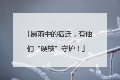 暴雨中的宿迁，有他们“硬核”守护！